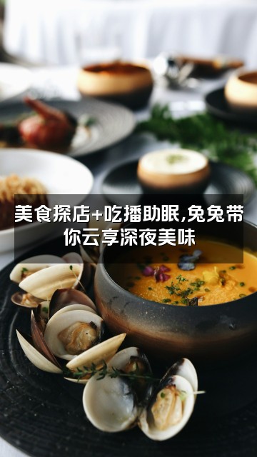 抖音兔兔🐰助眠声控视频封面:美食探店+吃播助眠,兔兔带你云享深夜美味